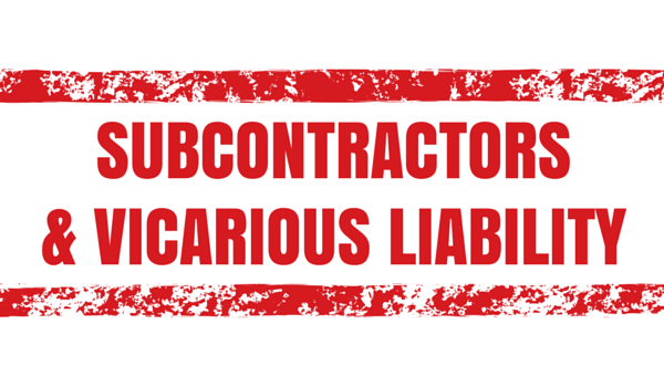 Subcontractors & Vicarious Liability